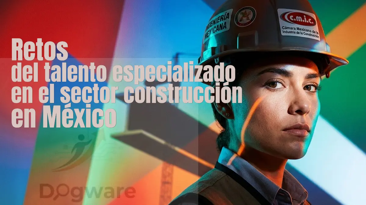 Retos del talento especializado en el sector construcción en México